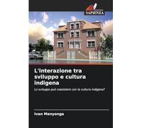 L'interazione tra sviluppo e cultura indigena: Lo sviluppo può coesistere con la cultura indigena?
