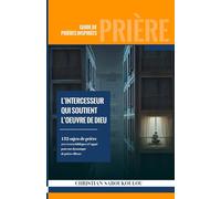 L'intercesseur qui soutient l'oeuvre de Dieu: Guide de prières inspirées