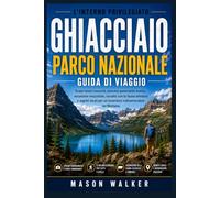 L'interno Ghiacciaio Parco Nazionale Guida Di Viaggio: Scopri tesori nascosti, percorsi panoramici iconici, escursioni mozzafiato, incontri con la ... per un'avventura indimenticabile nel Montana.