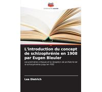 L'introduction du concept de schizophrénie en 1908 par Eugen Bleuler: Les premières critiques et la réception de sa théorie de la schizophrénie jusqu'en 1930