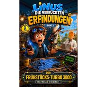 Linus - Die verrückten Erfindungen: Band 1: Der Frühstücks-Turbo 3000 - Ein lustiges Kinderbuch über Erfindungen, Chaos und Zeit