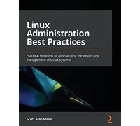 Linux Administration Best Practices: Practical solutions to approaching the design and management of Linux systems