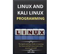 Linux and Kali Linux Programming: The Quick and Easy Guide to Learning the Linux and kali Linux Learn cyber security principle: 2