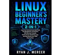 Linux Beginner’s Mastery 2-in-1: Learn the Command Line, Bash Shell, File Management, Permissions, SSH Security, Firewalls, Ubuntu Server Hardening, Logs, and Real-World Linux Skills Step by Step