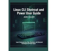 Linux CLI Shortcut and Power User Guide: Learn Command Line Tips, Shortcuts, and Advanced Techniques for Power Users