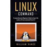 Linux Command: A Comprehensive Beginners Guide to Learn the Realms of Linux Command from A-Z: 1