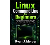 Linux Command Line for Beginners: Learn Terminal Commands, Bash Shell, File Management, Permissions, SSH, Ubuntu Server & Real-World Linux Skills Step by Step (Computer Programming Made Easy)