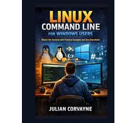 Linux Command Line for Windows Users: Master the Terminal with Practical Examples and Zero Overwhelm