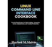Linux Command Line Interface Cookbook: Practical Bash Recipes for Shell Scripting, Automation, System Administration, and Terminal Productivity