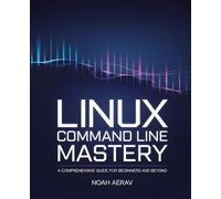 Linux Command Line Mastery: A Comprehensive Guide for Beginners and Beyond