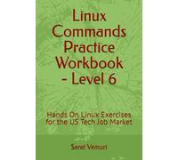 Linux Commands Practice Workbook for Level 6: Hands-On Exercises for the US Tech Job Market (Linux Commands Practice Workbook - Hands-On Learning from Beginner to Job-Ready)