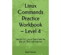 Linux Commands Practice Workbook - Level 4: Hands-On Exercises for the US Tech Job Market (Linux Commands Practice Workbook - Hands-On Learning from Beginner to Job-Ready)
