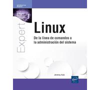 Linux - De la línea de comandos a la administración del sistema: De la línea de comandos a la administración del sistema (Expert IT)
