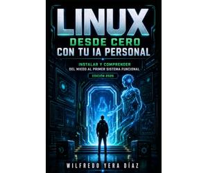 Linux desde cero con tu IA personal: Instalar y comprender: del miedo al primer sistema funcional: 1