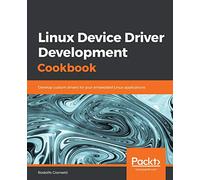 Linux Device Driver Development Cookbook: Develop custom drivers for your embedded Linux applications