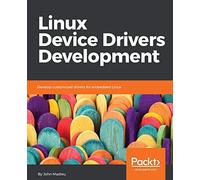 Linux Device Drivers Development: Develop customized drivers for embedded Linux