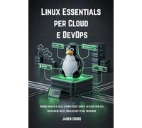 Linux Essentials per Cloud e DevOps: Guida pratica alle competenze Linux di base per gli ingegneri delle infrastrutture moderne