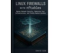 Linux Firewalls with nftables: Master Network Security, Modernize Your Infrastructure, and Finally Replace iptables