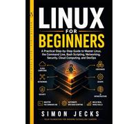 LINUX FOR BEGINNERS: A Practical Step-by-Step Guide to Master Linux, the Command Line, Bash Scripting, Networking, Security, Cloud Computing, and DevOps