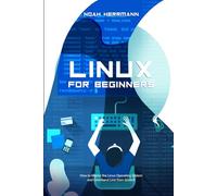 LINUX FOR BEGINNERS: How to Master the Linux Operating System and Command Line from Scratch