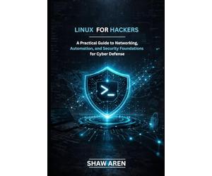 Linux For Hackers: A Practical Guide to Networking, Automation, and Security Foundations for Cyber Defense