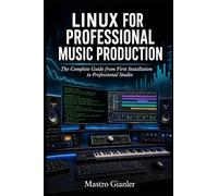 LINUX FOR PROFESSIONAL MUSIC PRODUCTION: The Complete Guide from First Installation to Professional Studio: 2 (Linux Audio Pro)