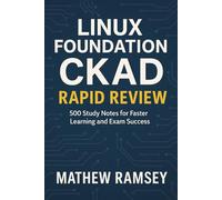 Linux Foundation CKAD Rapid Review: 500 Study Notes for Faster Learning and Exam Success
