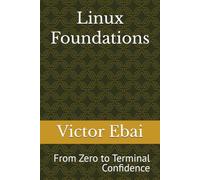 Linux Foundations: From Zero to Terminal Confidence: 1 (The Practical Linux Series)