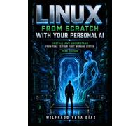 Linux from Scratch with Your Personal AI: nstall and Understand: From Fear to Your First Working System: 1