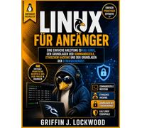 LINUX FÜR ANFÄNGER: Eine einfache Anleitung zu Kali Linux, den Grundlagen der Kommandozeile, ethischem Hacking und den Grundlagen der Cybersicherheit