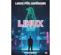 Linux für Einsteiger: 1. Auflage - Linux für absolute Anfänger: Grundlagen des Betriebssystems (Linux - DE)