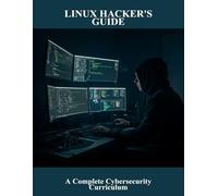 Linux Hacker'S Guide: A Complete Cybersecurity Curriculum