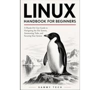 LINUX HANDBOOK FOR BEGINNERS: A Hands-On User Guide to Navigating the File System, Automating Tasks, and Securing Your First Linux Server