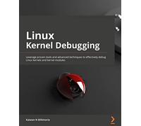 Linux Kernel Debugging: Leverage proven tools and advanced techniques to effectively debug Linux kernels and kernel modules