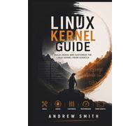 LINUX KERNEL GUIDE: BUILD, DEBUG AND CUSTOMIZE THE LINUX KERNEL FROM SCRATCH