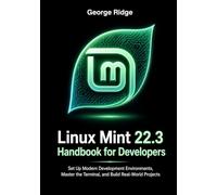 Linux Mint 22.3 Handbook for Developers: Set Up Modern Development Environments, Master the Terminal, and Build Real-World Projects (Linux Mint 22.3 Complete Mastery Series)
