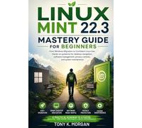 Linux Mint 22.3 Mastery Guide for Beginners: From Windows Migration to Confident Linux Use: Hands-on Guidance for Desktop Navigation, Software ... System Maintenance (Gadgets Review Updates)