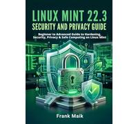 Linux Mint 22.3 Security and Privacy Guide: Beginner to Advanced Guide to Hardening, Security, Privacy & Safe Computing on Linux Mint (The Practical Linux Mint Mastery Series)