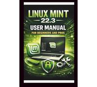 Linux Mint 22.3 User Manual For Beginners and Pros: Step-by-step guide to perfect setup, security and troubleshooting for a seamless experience. (Tech Made Easy)