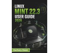 Linux Mint 22.3 Zena USER GUIDE 2026: Installation, Desktop Customization, Software Management, File Organization, System Maintenance, Security, Troubleshooting, and Everyday Computing with Confidence