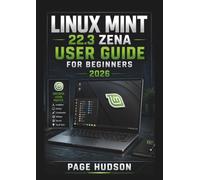 LINUX MINT 22.3 ZENA USER GUIDE FOR BEGINNERS 2026: Capturing Better Photos, Understanding Camera Settings, Recording Quality Videos, And Developing Confident Photography Skills