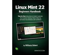Linux Mint 22 Beginners Handbook: Step-by-Step Instructions to Install, Customize the Cinnamon Desktop, Master Daily Use, and Switch from Windows with Confidence (Linux Mint Handbooks)