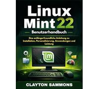 Linux Mint 22 Benutzerhandbuch: Eine anfängerfreundliche Anleitung zu Installation, Personalisierung , Anwendungen und Leistung