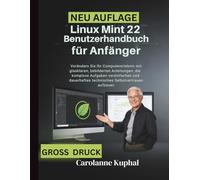 Linux Mint 22 Benutzerhandbuch für Anfänger: Verändern Sie Ihr Computererlebnis mit glasklaren, bebilderten Anleitungen, die komplexe Aufgaben ... technisches Selbstvertrauen aufbauen