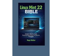 Linux Mint 22 Bible: Complete Migration Guide, Productivity Boost & Future-Proof Daily Driver Strategies