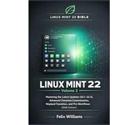 Linux Mint 22 Bible (Volume 2): Mastering the Latest Updates (22.1-22.3), Advanced Cinnamon Customization, Wayland Transition, and Pro Workflows (2026 Edition) (Linux Mint 22 Collection)