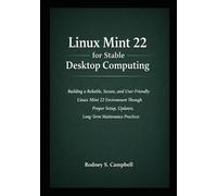 Linux Mint 22 for Stable Desktop Computing: Building a Reliable, and User Friendly Linux Mint 22 Environment Through Proper Setup, Updates, Software ... (A Complete Guide for LINUX MINT 22)