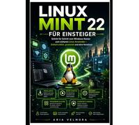 Linux Mint 22 Für Einsteiger: Schritt für Schritt vom Windows-Nutzer zum sicheren Linux-Anwender - Einfach erklärt, praxisnah und ohne Vorwissen