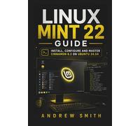 LINUX MINT 22 GUIDE: INSTALL, CONFIGURE AND MASTER CINNAMON 6.2 ON UBUNTU 24.04