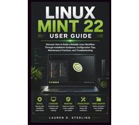 Linux Mint 22 User Guide: Discover How to Build a Reliable Linux Workflow Through Installation Guidance, Configuration Tips, Maintenance Practices, and Troubleshooting (STERLING TECH LIBRARY)